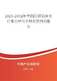 关于中国压铸铝合金行业，在2025年至2031年期间的分析，以及市场前景预测的报告。